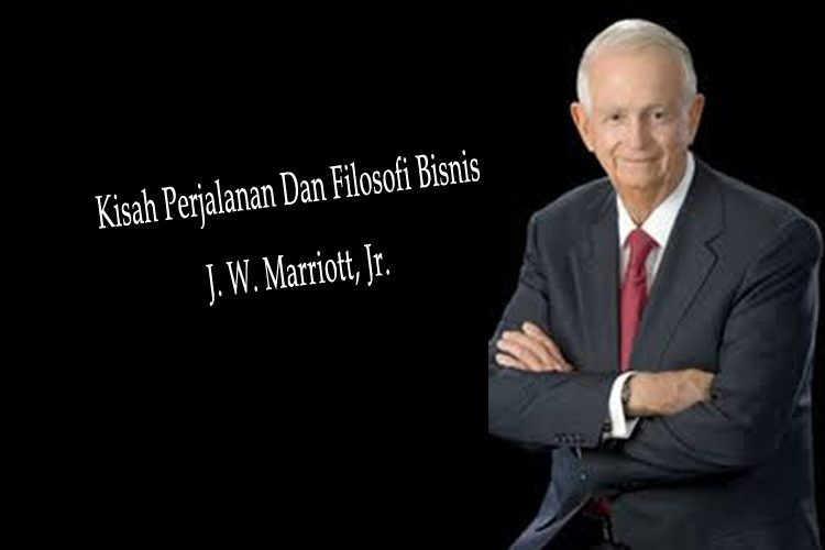 Kisah Perjalanan Dan Filosofi Bisnis J. W. Marriott, Jr.